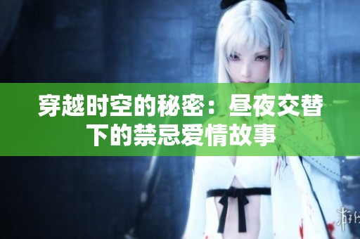 穿越时空的秘密：昼夜交替下的禁忌爱情故事