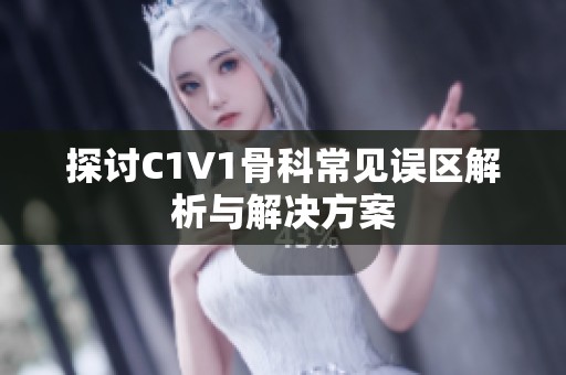 探讨C1V1骨科常见误区解析与解决方案