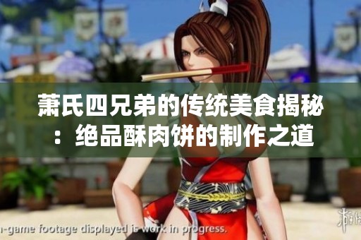 萧氏四兄弟的传统美食揭秘：绝品酥肉饼的制作之道