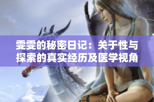 雯雯的秘密日记：关于性与探索的真实经历及医学视角分析