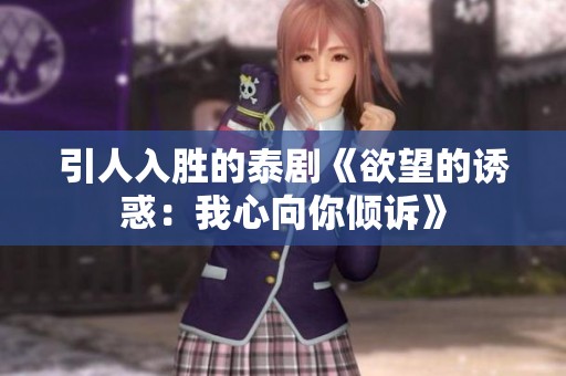 引人入胜的泰剧《欲望的诱惑：我心向你倾诉》