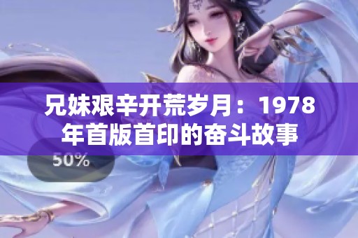 兄妹艰辛开荒岁月：1978年首版首印的奋斗故事