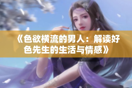 《色欲横流的男人：解读好色先生的生活与情感》
