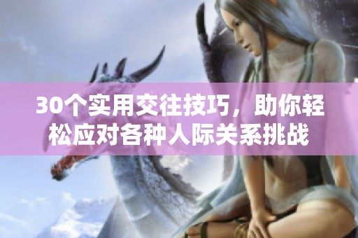 30个实用交往技巧，助你轻松应对各种人际关系挑战