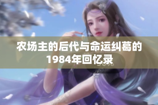 农场主的后代与命运纠葛的1984年回忆录