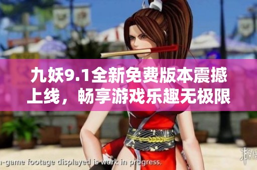 九妖9.1全新免费版本震撼上线，畅享游戏乐趣无极限