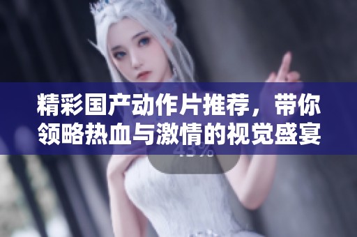 精彩国产动作片推荐，带你领略热血与激情的视觉盛宴