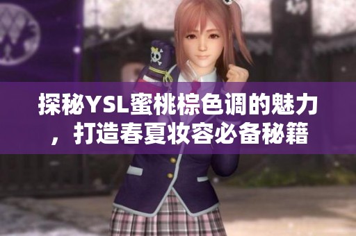 探秘YSL蜜桃棕色调的魅力，打造春夏妆容必备秘籍