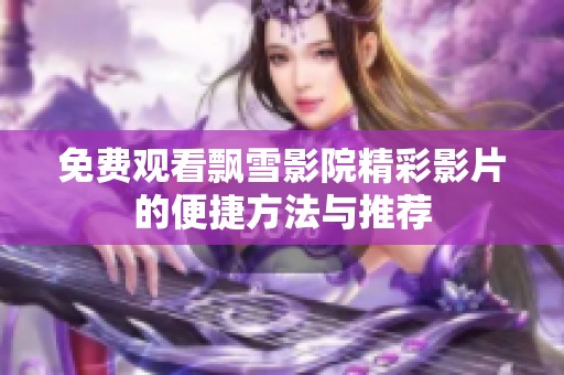 免费观看飘雪影院精彩影片的便捷方法与推荐