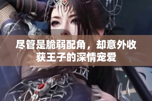 尽管是脆弱配角，却意外收获王子的深情宠爱