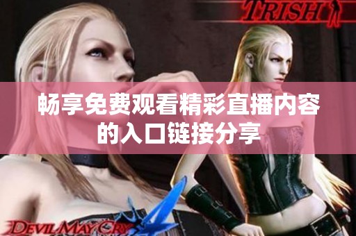 畅享免费观看精彩直播内容的入口链接分享