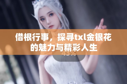 借根行事，探寻txl金银花的魅力与精彩人生