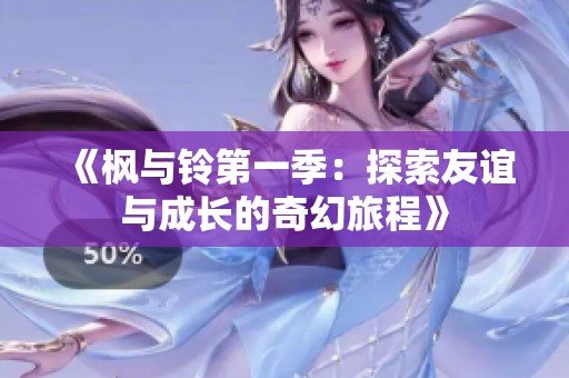 《枫与铃第一季：探索友谊与成长的奇幻旅程》