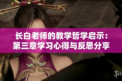 长白老师的教学哲学启示：第三章学习心得与反思分享