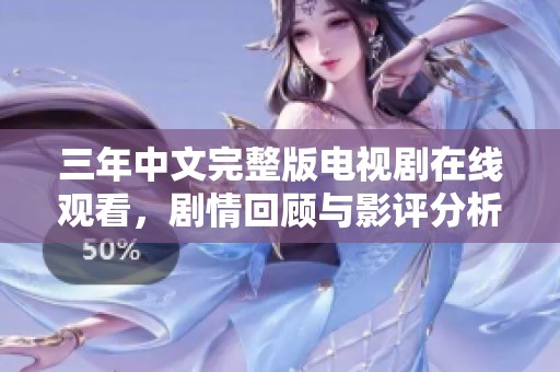 三年中文完整版电视剧在线观看，剧情回顾与影评分析