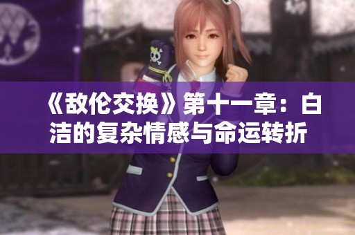《敌伦交换》第十一章：白洁的复杂情感与命运转折