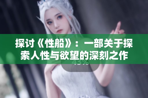 探讨《性船》：一部关于探索人性与欲望的深刻之作