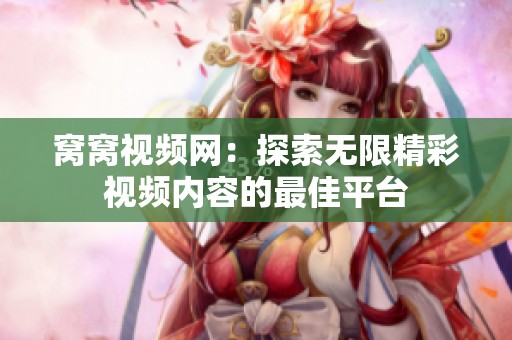 窝窝视频网：探索无限精彩视频内容的最佳平台