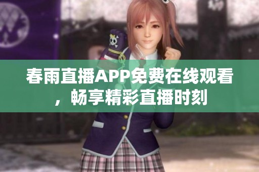 春雨直播APP免费在线观看，畅享精彩直播时刻