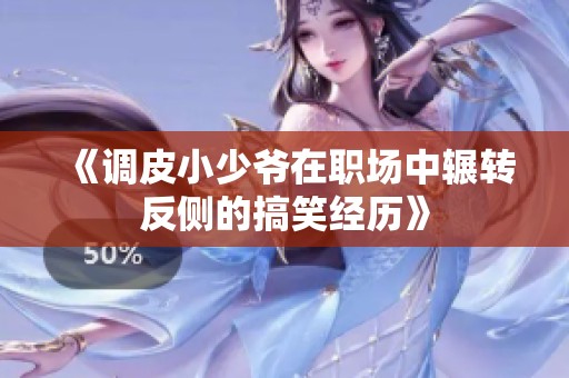 《调皮小少爷在职场中辗转反侧的搞笑经历》