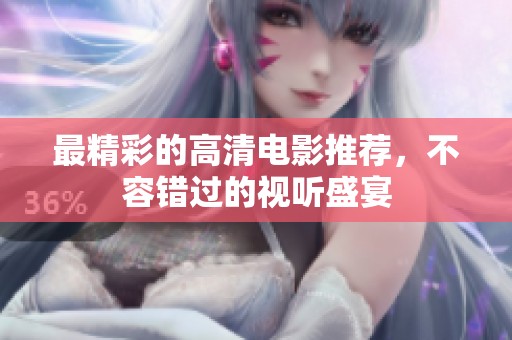 最精彩的高清电影推荐，不容错过的视听盛宴