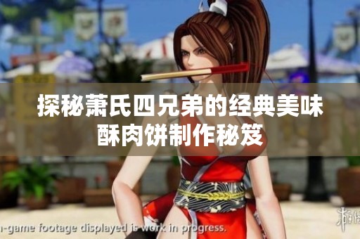 探秘萧氏四兄弟的经典美味酥肉饼制作秘笈