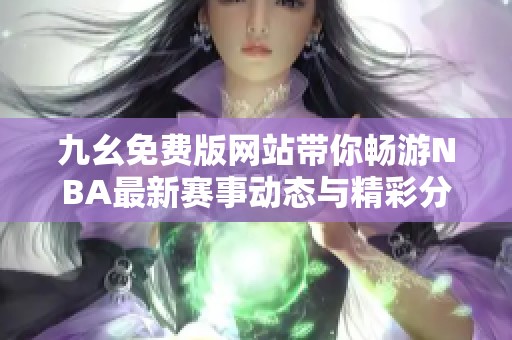 九幺免费版网站带你畅游NBA最新赛事动态与精彩分析