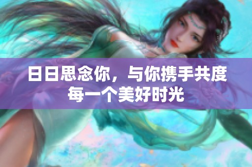日日思念你，与你携手共度每一个美好时光