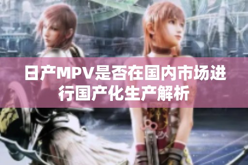 日产MPV是否在国内市场进行国产化生产解析