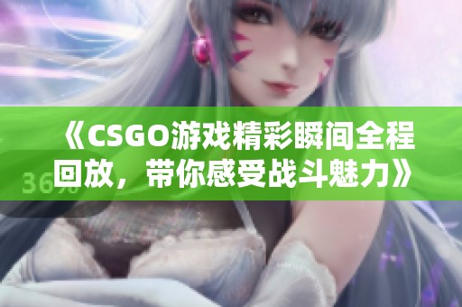 《CSGO游戏精彩瞬间全程回放，带你感受战斗魅力》