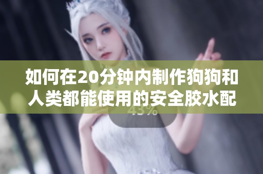 如何在20分钟内制作狗狗和人类都能使用的安全胶水配方