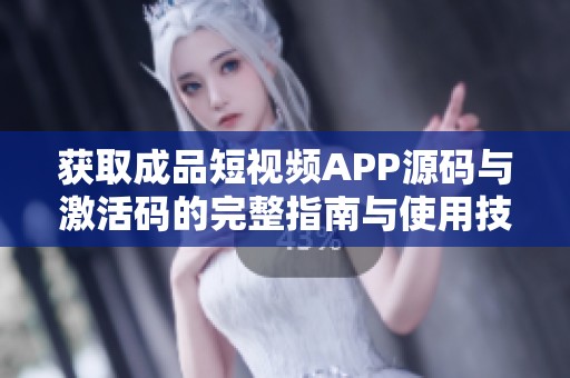 获取成品短视频APP源码与激活码的完整指南与使用技巧