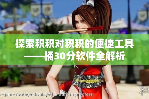 探索积积对积积的便捷工具——桶30分软件全解析