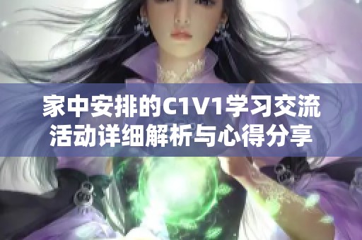 家中安排的C1V1学习交流活动详细解析与心得分享