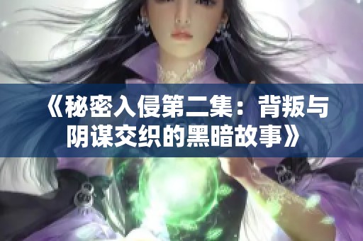 《秘密入侵第二集:背叛与阴谋交织的黑暗故事》 《秘密入侵第二集:背叛与阴谋交织的黑暗故事》
