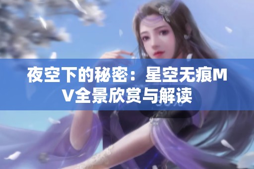 夜空下的秘密：星空无痕MV全景欣赏与解读