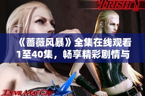 《蔷薇风暴》全集在线观看1至40集，畅享精彩剧情与感人故事