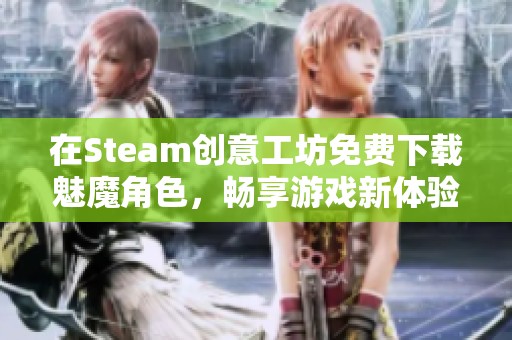 在Steam创意工坊免费下载魅魔角色，畅享游戏新体验