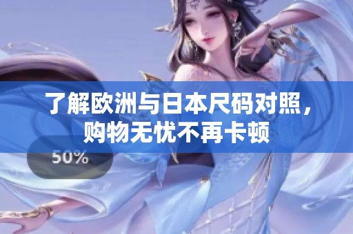 了解欧洲与日本尺码对照，购物无忧不再卡顿