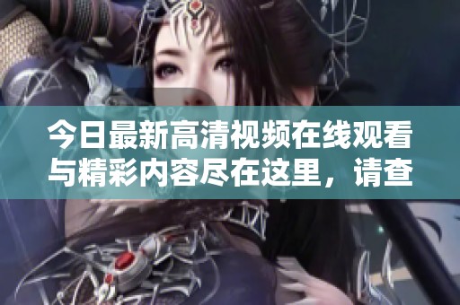 今日最新高清视频在线观看与精彩内容尽在这里，请查阅！