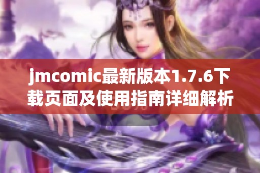 jmcomic最新版本1.7.6下载页面及使用指南详细解析