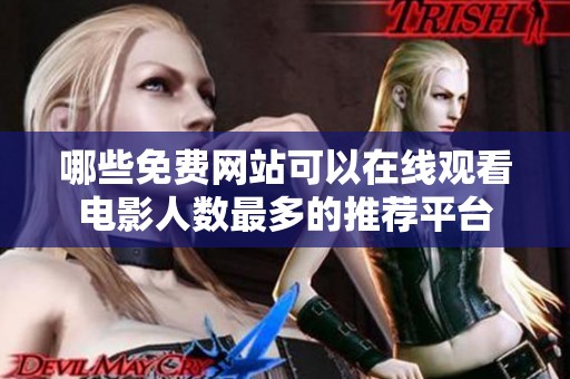 哪些免费网站可以在线观看电影人数最多的推荐平台