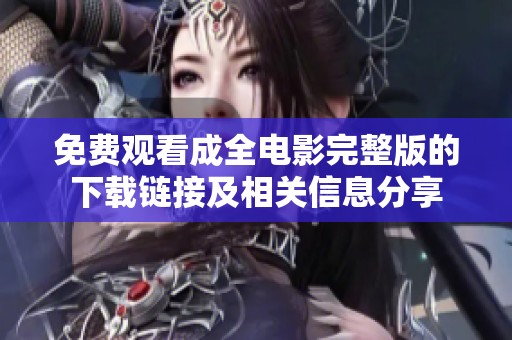 免费观看成全电影完整版的下载链接及相关信息分享