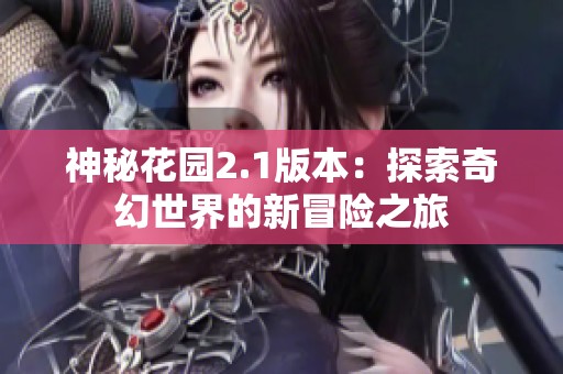 神秘花园2.1版本：探索奇幻世界的新冒险之旅