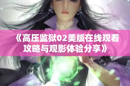 《高压监狱02美版在线观看攻略与观影体验分享》