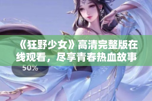 《狂野少女》高清完整版在线观看，尽享青春热血故事
