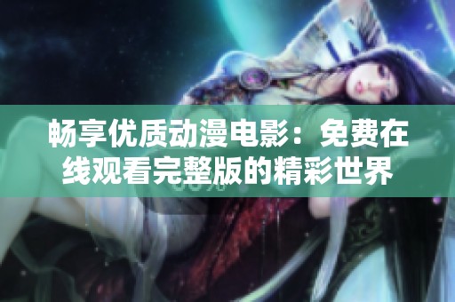 畅享优质动漫电影：免费在线观看完整版的精彩世界