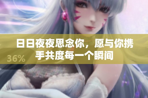 日日夜夜思念你，愿与你携手共度每一个瞬间