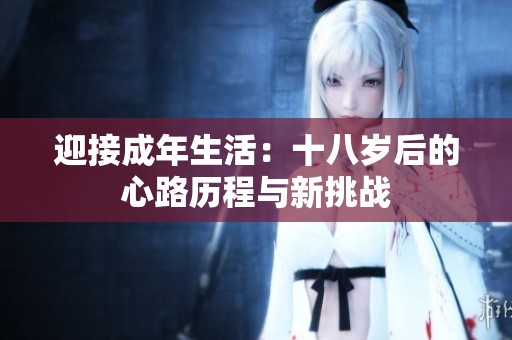 迎接成年生活：十八岁后的心路历程与新挑战