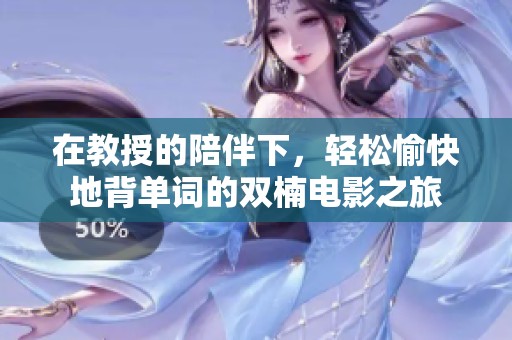 在教授的陪伴下，轻松愉快地背单词的双楠电影之旅